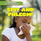 Spit and Phlegm! (Your Body at Its Grossest) Cover Image