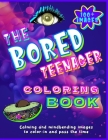 The Bored Teenager Coloring Book: 100+ Calming and Mind-bending Coloring In Images For Teenagers To Pass The Time! Cover Image