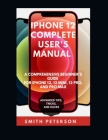 Iphone 12 Complete User's Manual: A Comprehensive Beginner's Guide For Iphone 12, 12 Pro, And 12 Pro Max (Including Advanced Tips, Tricks & Hacks UPDA By Smith Peterson Cover Image