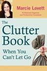 The Clutter Book: When You Can't Let Go By Marcie A. Lovett Cover Image