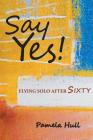 Say Yes!: Flying Solo After Sixty By Pamela Hull Cover Image