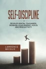 Self-Discipline: Develop Mental Toughness, Increase Your Mindset, Focus and Productivity Cover Image