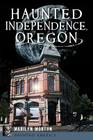 Haunted Independence, Oregon (Haunted America) By Marilyn Morton, John McArdle (Foreword by) Cover Image
