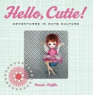 Hello, Cutie!: Adventures in Cute Culture Cover Image