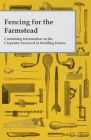 Fencing for the Farmstead - Containing Information on the Carpentry Involved in Building Fences By Anon Cover Image