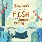 You Can't Invite a Fish to a Dance Party By Jessica Williams, Jimena de la Vega (Illustrator) Cover Image