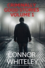 Criminally Good Stories Volume 1: 20 Detective Mystery Short Stories By Connor Whiteley Cover Image