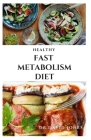 Healthy Fast Metabolism Diet: Delicious Recipe To Lose Weight, Shred Fat And Stay Healthy Includes Meal Plan Food List And Everything You Need To Kn By Dr David Jones Cover Image