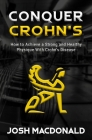 Conquer Crohn's: How to Use Bodybuilding as a Means to Battle Crohn's Disease By Josh MacDonald Cover Image