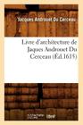 Livre d'Architecture de Jaques Androuet Du Cerceau, (Éd.1615) (Arts) By Jacques Androuet Du Cerceau Cover Image
