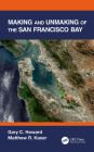 Making and Unmaking of the San Francisco Bay By Gary C. Howard, Matthew R. Kaser Cover Image