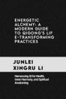 Energetic Alchemy: A Modern Guide to Qigong's Life-Transforming Practices: Harnessing Qi for Health, Inner Harmony, and Spiritual Awakeni Cover Image