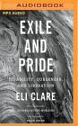 Exile and Pride: Disability, Queerness, and Liberation By Eli Clare, Maxwell Glick (Read by) Cover Image