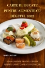 Carte de Bucate Pentru Alimente Cu Degetul 2022 By Marta Rotaru Cover Image