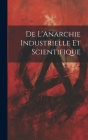 De L'Anarchie Industrielle Et Scientifique By Anonymous Cover Image