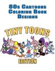80s Cartoons Coloring Book Designs: 50+ TINY TOONS Designs for Coloring Stress Relieving - Inspire Creativity and Relaxation of Kids And Adults - Stre By Coloring Books Cover Image
