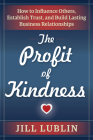The Profit of Kindness: How to Influence Others, Establish Trust, and Build Lasting Business Relationships Cover Image