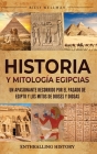 Historia y Mitología Egipcias: Un apasionante recorrido por el pasado de Egipto y los mitos de dioses y diosas Cover Image