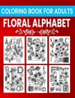 Floral Alphabet Coloring Book For Adults: Alphabet Letters Floral Design Coloring Book For Youth And Adults Activities At Home College And University Cover Image