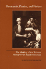 Bureaucrats, Planters, and Workers: The Making of the Tobacco Monopoly in Bourbon Mexico By Susan Deans-Smith Cover Image