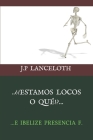 ...¿¡Estamos Locos O Qué!?...: ...E Ibelize Presencia F. By Ibelize Presencia, J. P. Lanceloth Cover Image