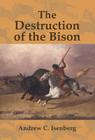 The Destruction of the Bison: An Environmental History, 1750 1920 (Studies in Environment and History) Cover Image