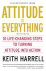 Attitude is Everything Rev Ed: 10 Life-Changing Steps to Turning Attitude into Action By Keith Harrell Cover Image