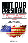 Not Our President: New Directions from the Pushed Out, the Others and the Clear Majority in Trump's Stolen America By Haki R. Madhubuti (Editor), Lasana D. Kazembe (Editor), Cornel West (Foreword by) Cover Image