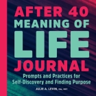 After 40: Meaning of Life Journal: Prompts and Practices for Self-Discovery and Finding Purpose By Julie A. Levin Cover Image