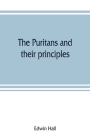 The Puritans and their principles By Edwin Hall Cover Image