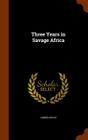 Three Years in Savage Africa Cover Image