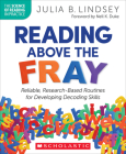 Reading Above the Fray: Reliable, Research-Based Routines for Developing Decoding Skills (The Science of Reading in Practice) By Julia Lindsey Cover Image