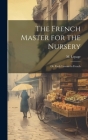 The French Master for the Nursery; or, Early Lessons in French By M. Lepage Cover Image
