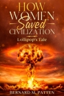 How Women Saved Civilization: Lollipop's Tale By Bernard M. Patten Cover Image