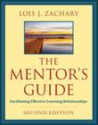The Mentor's Guide, Second Edition: Facilitating Effective Learning Relationships By Lois J. Zachary Cover Image