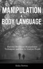 Manipulation and Body Language: Discover Emotional Manipulation Techniques and How to Analyze People By Erika Newton Cover Image