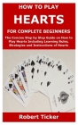 How to Play Hearts for Complete Beginners: The Concise Step by Step Guide on How to Play Hearts Including Learning Rules, Strategies and Instructions By Robert Ticker Cover Image