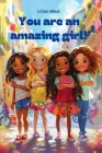 You are an amazing girl.: Inspiring short stories for wonderful girls to strengthen their self-confidence, courage and inner strength. Cover Image