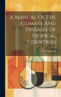 A Manual Of The Climate And Diseases Of Tropical Countries Cover Image