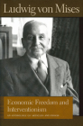 Economic Freedom and Interventionism: An Anthology of Articles and Essays (Liberty Fund Library of the Works of Ludwig Von Mises) By Ludwig Von Mises, Bettina Bien Greaves (Editor) Cover Image