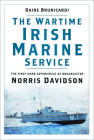 The Wartime Irish Marine Service: The first-hand experiences of broadcaster Norris Davidson By Daire Brunicardi Cover Image