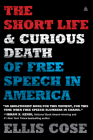 The Short Life and Curious Death of Free Speech in America By Ellis Cose Cover Image