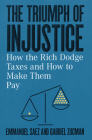 The Triumph of Injustice: How the Rich Dodge Taxes and How to Make Them Pay By Emmanuel Saez, Gabriel Zucman Cover Image
