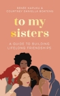 To My Sisters: A Guide to Building Lifelong Friendships By Courtney Boateng, Courtney Daniella Boateng, Renée Kapuku Cover Image