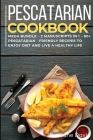 Pescatarian Cookbook: MEGA BUNDLE - 2 Manuscripts in 1 - 80+ Pescatarian - friendly recipes to enjoy diet and live a healthy life Cover Image