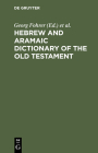 Hebrew and Aramaic Dictionary of the Old Testament By Georg Fohrer (Editor), Hans W. Hoffmann (Editor), Friedrich Huber (Editor) Cover Image
