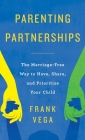 Parenting Partnerships: The Marriage-Free Way to Have, Share, and Prioritize Your Child By Frank Vega Cover Image