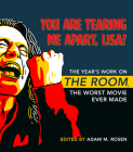 You Are Tearing Me Apart, Lisa!: The Year's Work on the Room, the Worst Movie Ever Made (Year's Work: Studies in Fan Culture and Cultural Theory) Cover Image