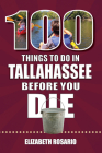 100 Things to Do in Tallahassee Before You Die (100 Things to Do Before You Die) By Elizabeth Rosario Cover Image