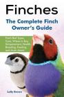 Finches: Finch Bird Types, Care, Where to Buy, Temperament, Health, Breeding, Feeding, and Much More! The Complete Finch Owner' By Lolly Brown Cover Image